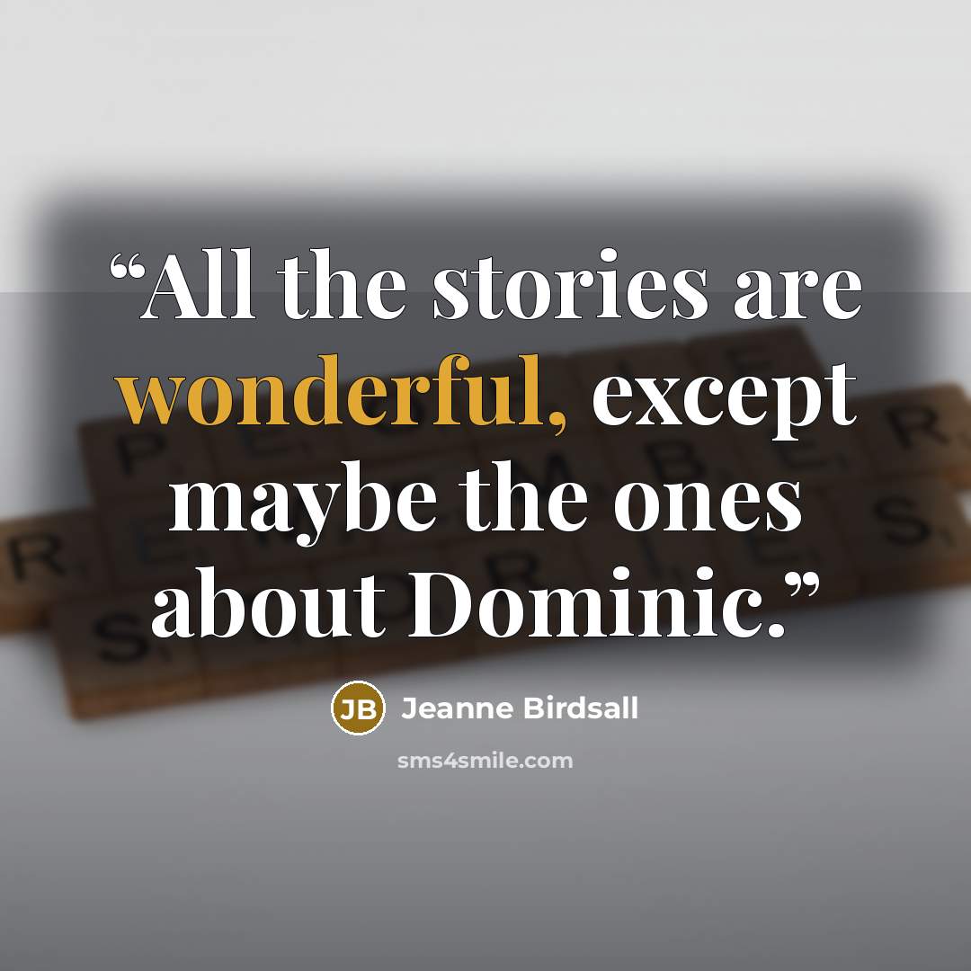 “All the stories are wonderful, except maybe the ones about Dominic.” quote by Jeanne Birdsall