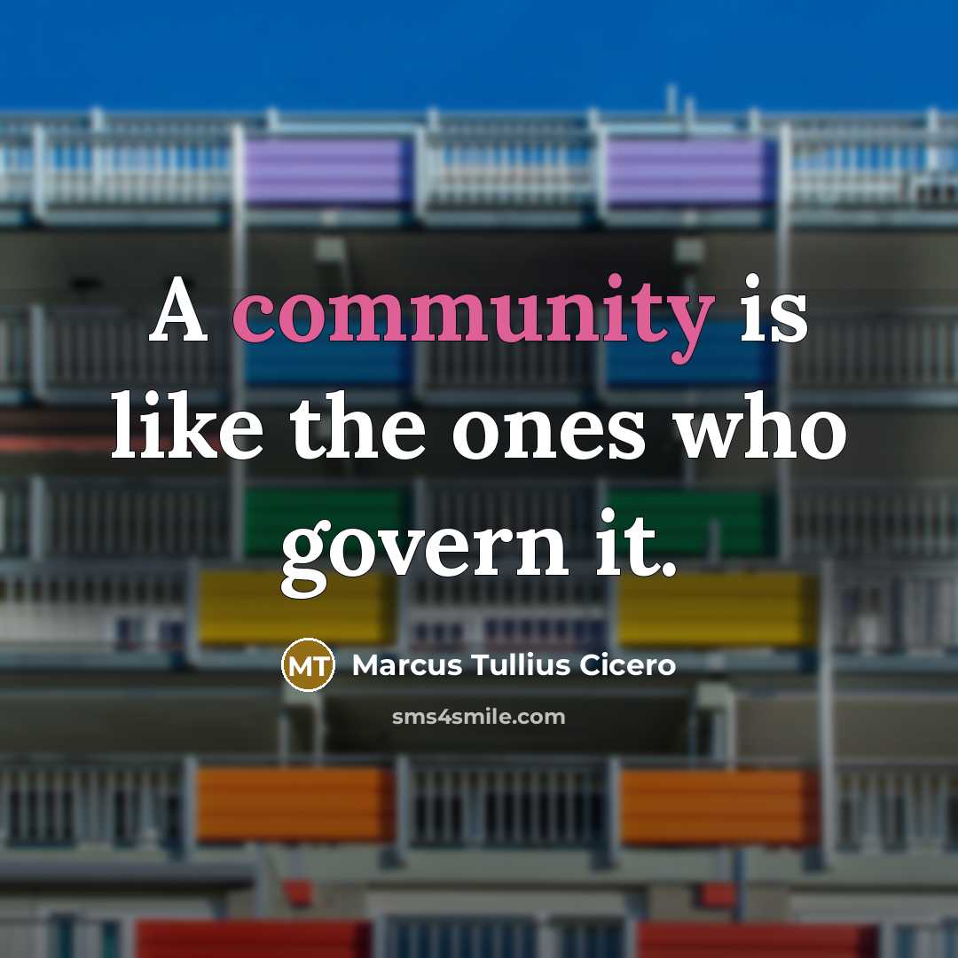 “A community is like the ones who govern it.” quote by Marcus Tullius Cicero