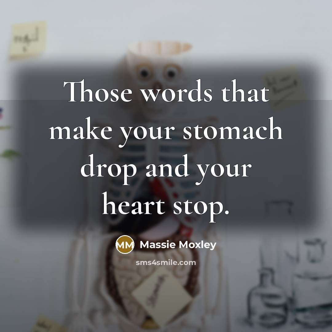 “Those words that make your stomach drop and your heart stop.” quote by Massie Moxley