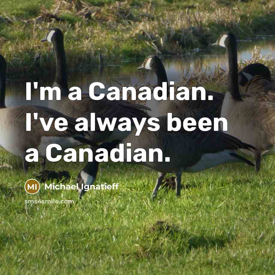 “I'm a Canadian. I've always been a Canadian.” quote by Michael Ignatieff