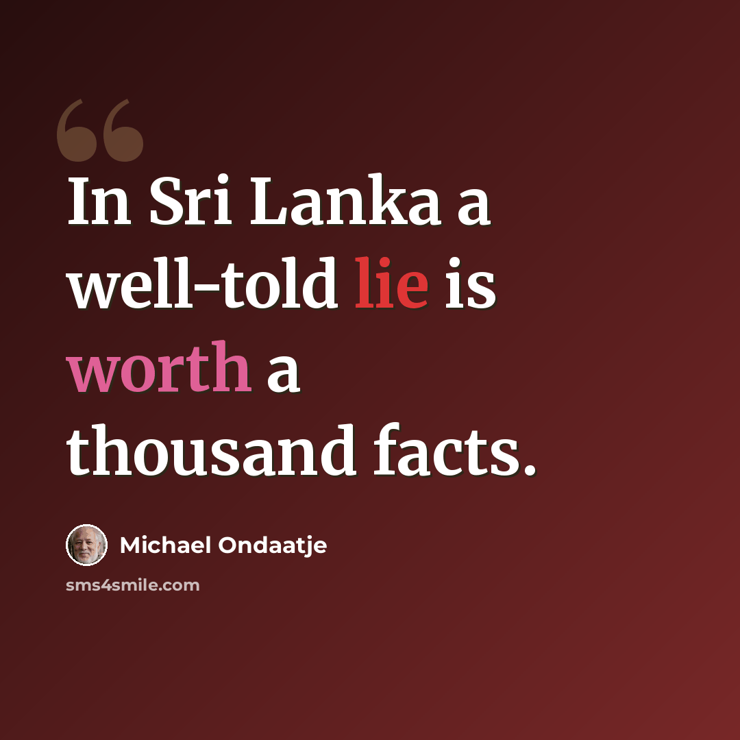 “In Sri Lanka a well-told lie is worth a thousand facts.” quote by Michael Ondaatje