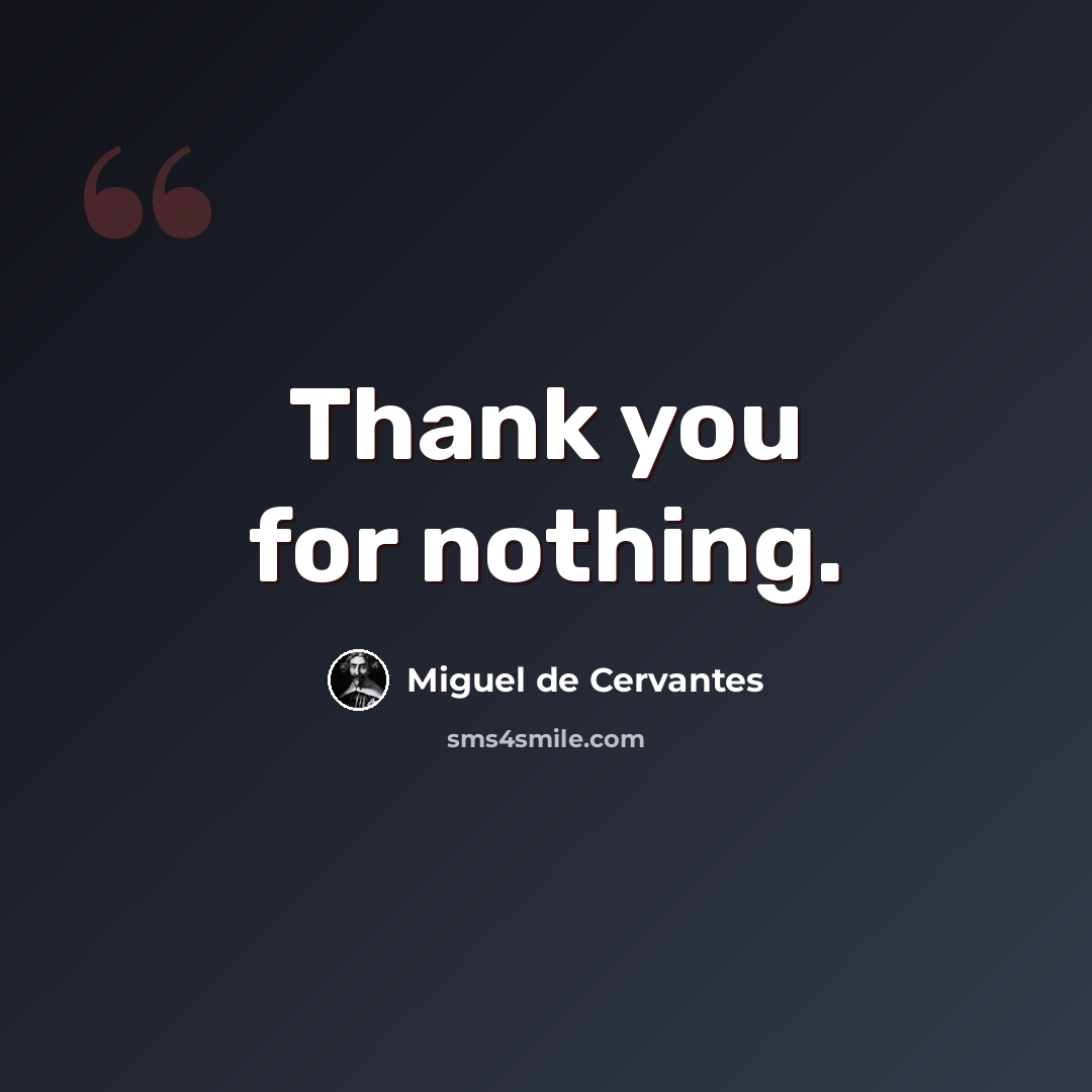“Thank you for nothing.” quote by Miguel de Cervantes