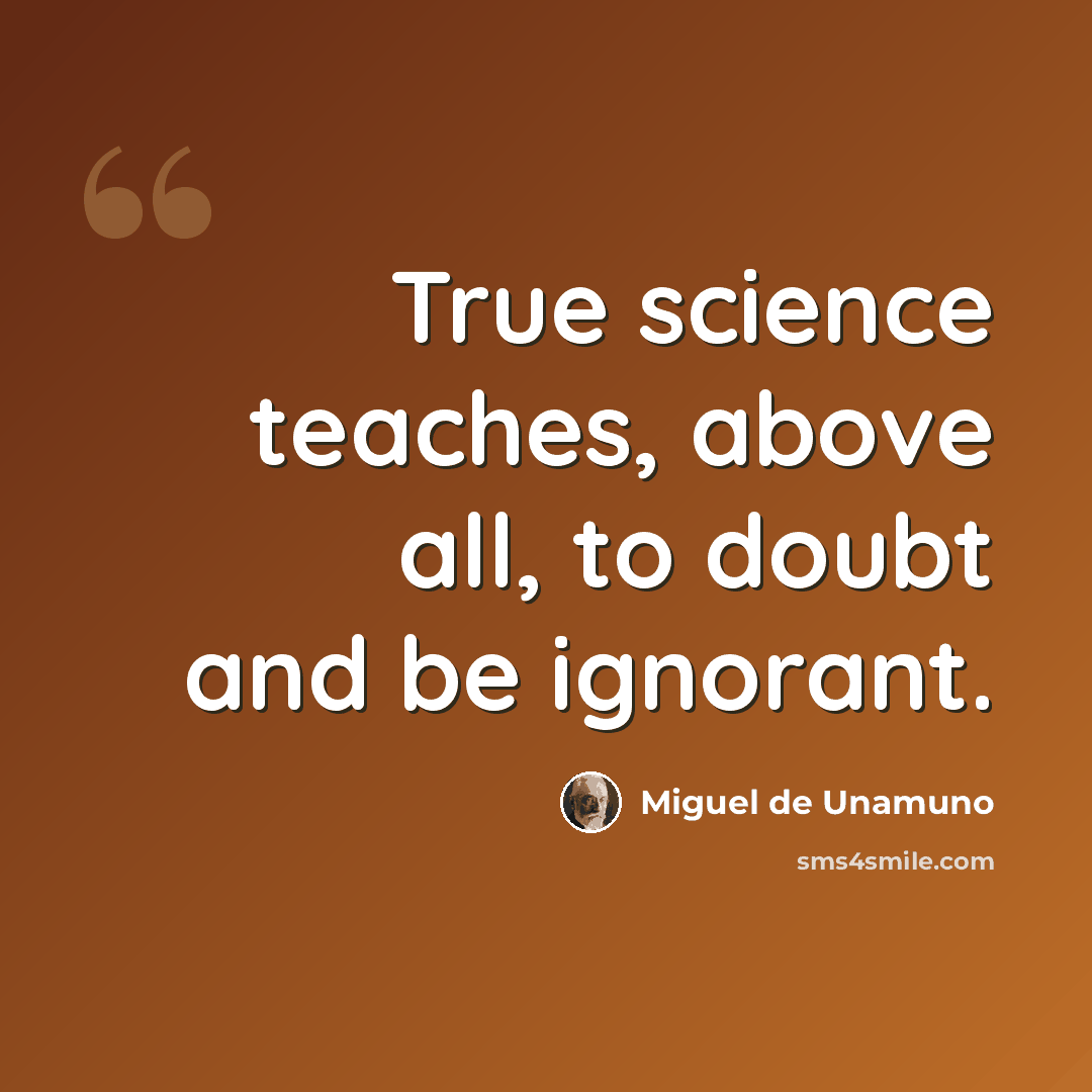 “True science teaches, above all, to doubt and be ignorant.” quote by Miguel de Unamuno