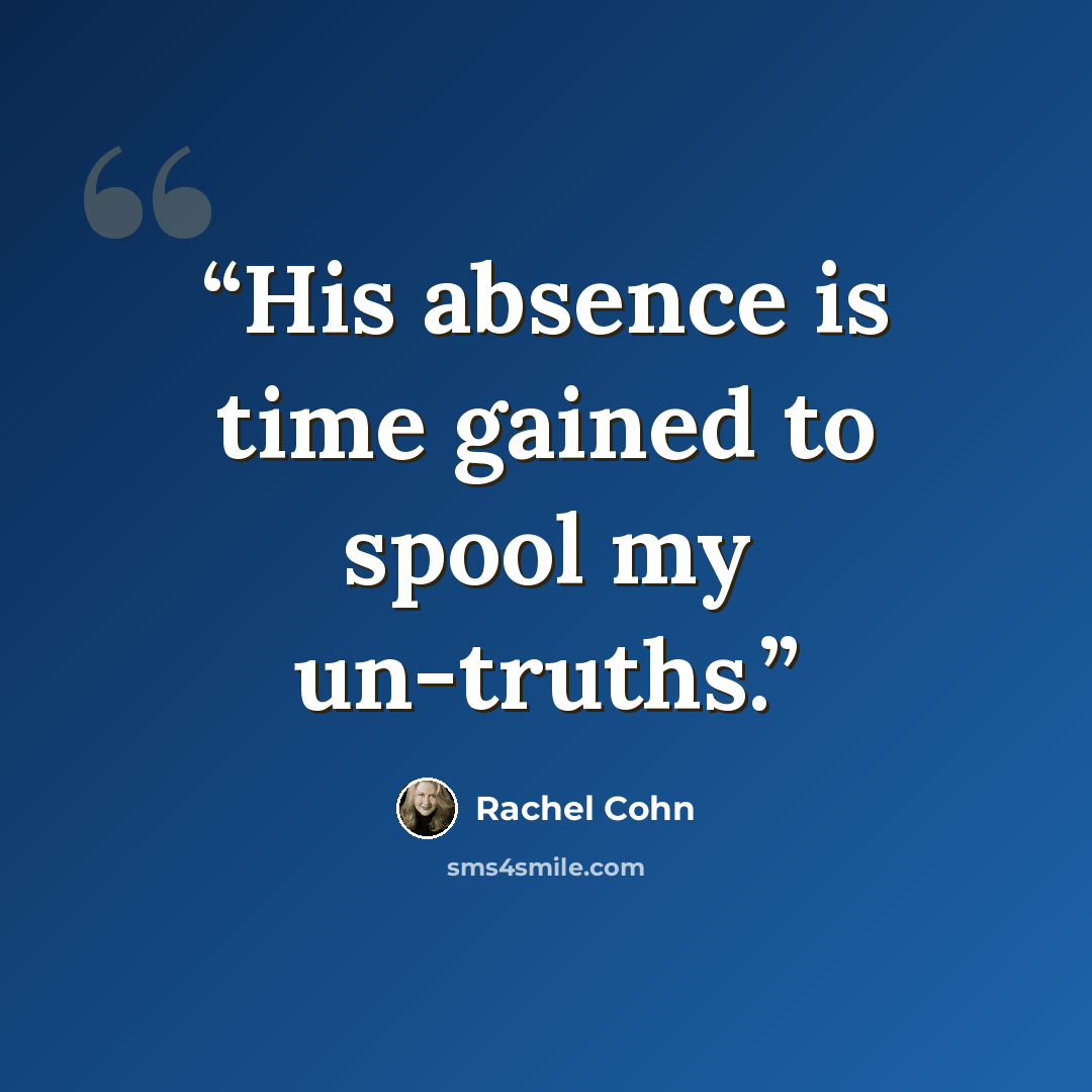 “His absence is time gained to spool my un-truths.” quote by Rachel Cohn