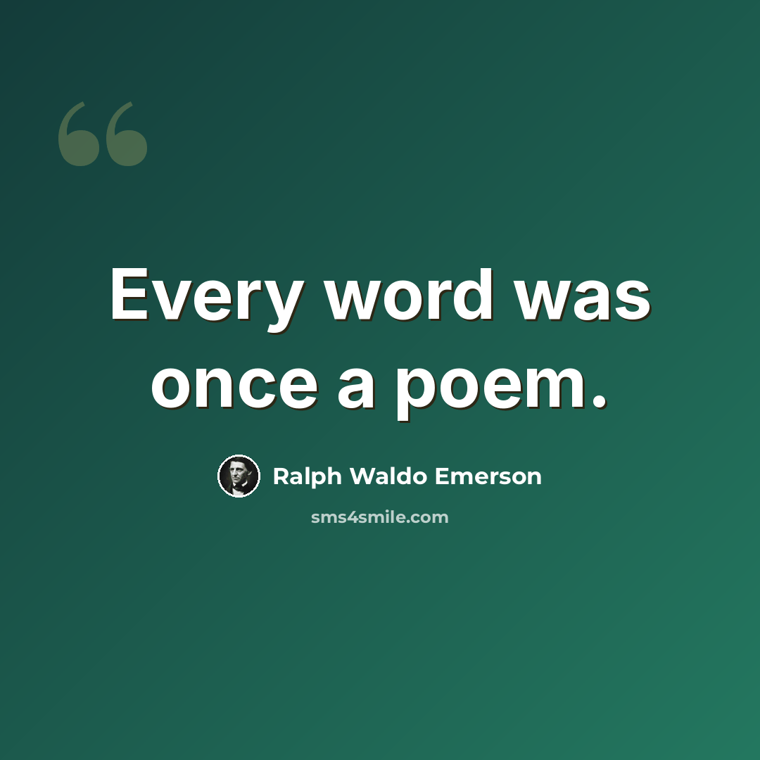 “Every word was once a poem.” quote by Ralph Waldo Emerson