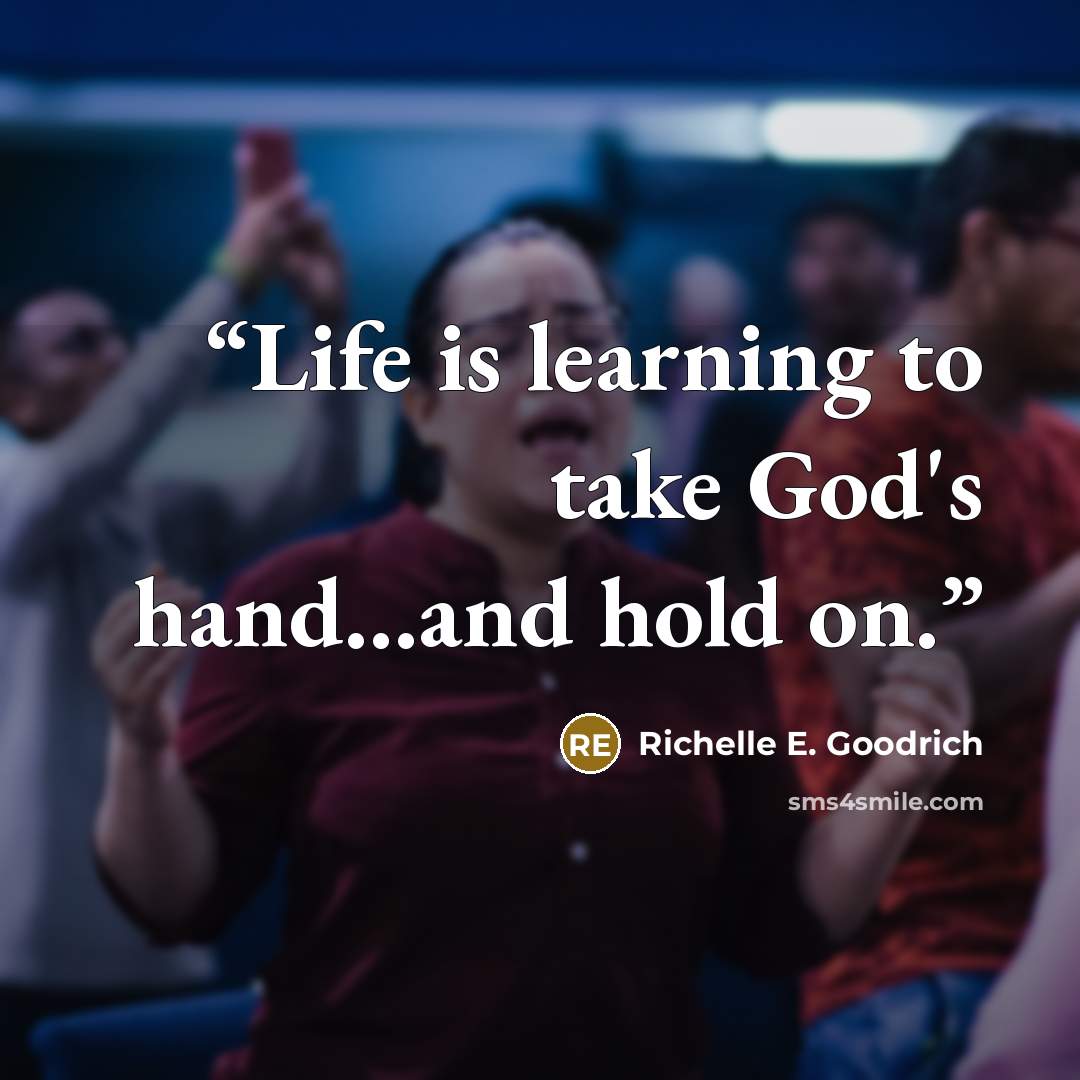 “Life is learning to take God's hand…and hold on.” quote by Richelle E. Goodrich