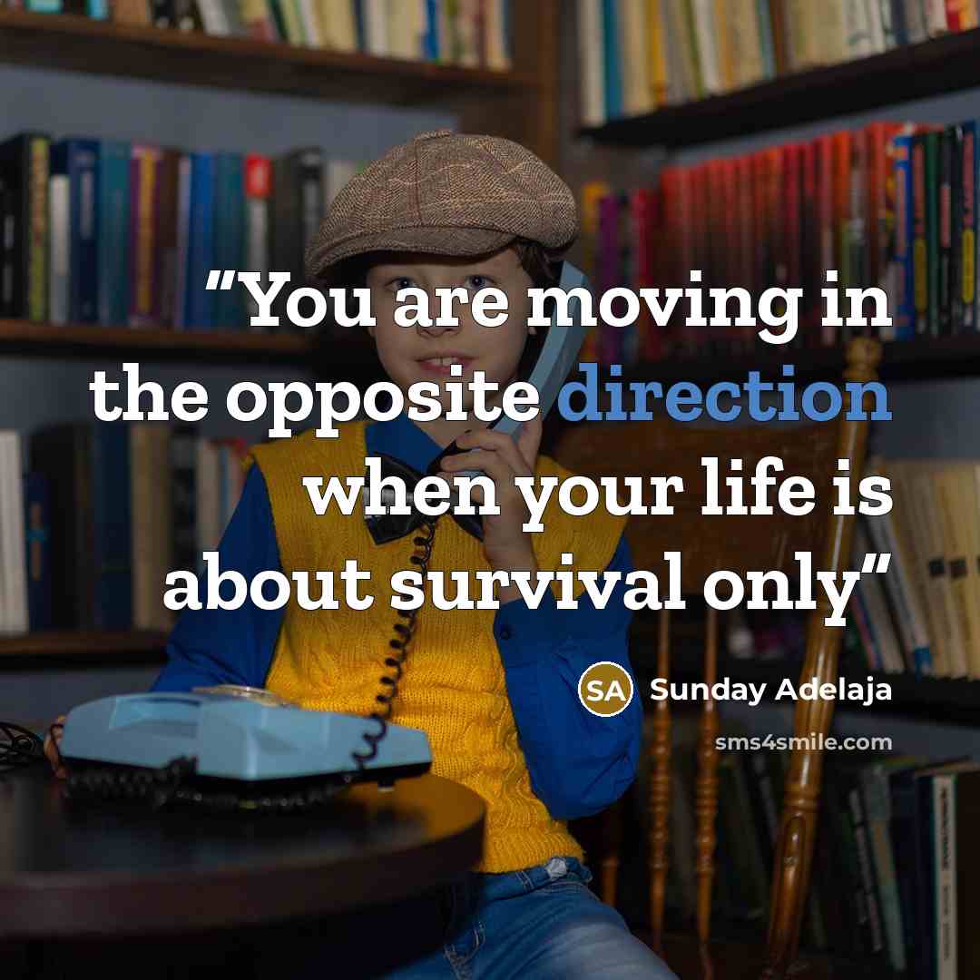 “You are moving in the opposite direction when your life is about survival only” quote by Sunday Adelaja