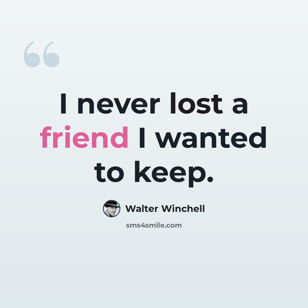 “I never lost a friend I wanted to keep.” quote by Walter Winchell