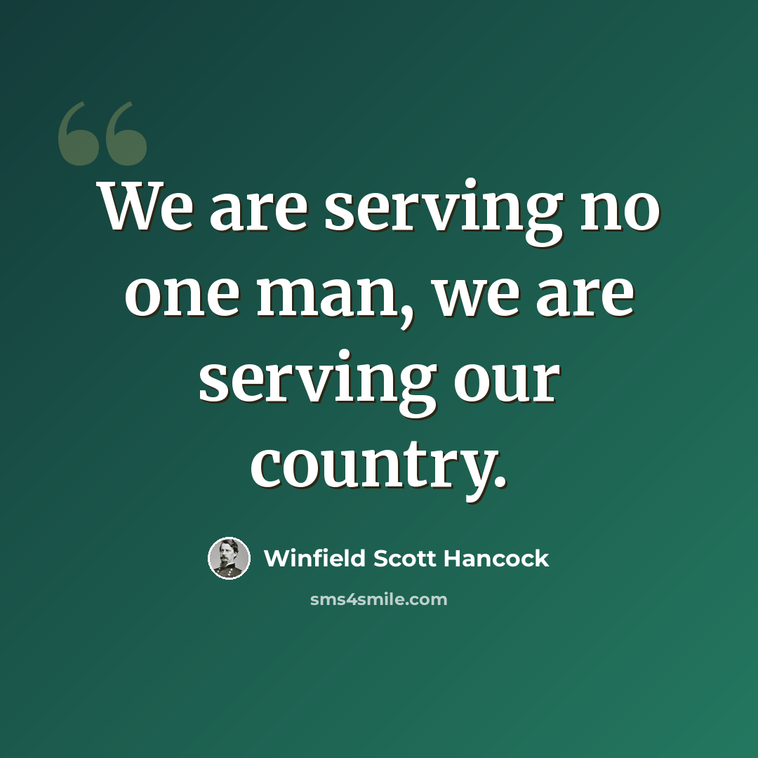 “We are serving no one man, we are serving our country.” quote by Winfield Scott Hancock