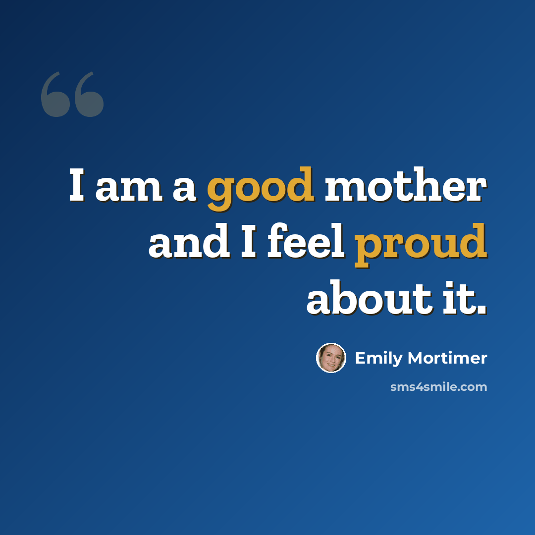 “I am a good mother and I feel proud about it.” quote by Emily Mortimer