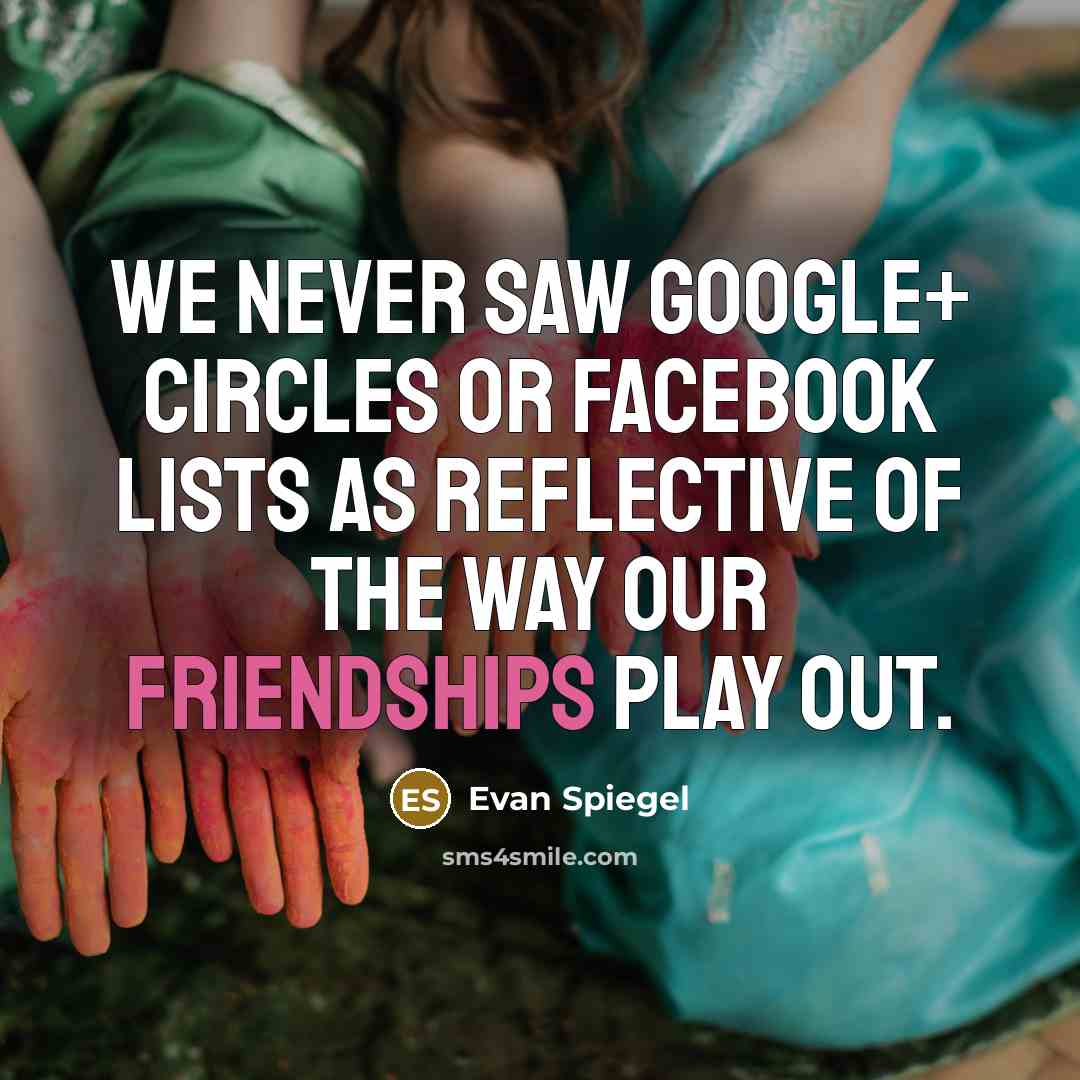 “We never saw Google+ Circles or Facebook Lists as reflective of the way our friendships play out.” quote by Evan Spiegel