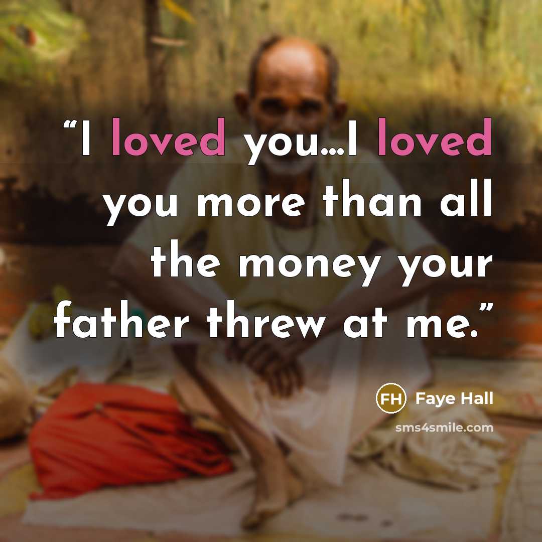 “I loved you...I loved you more than all the money your father threw at me.” quote by Faye Hall