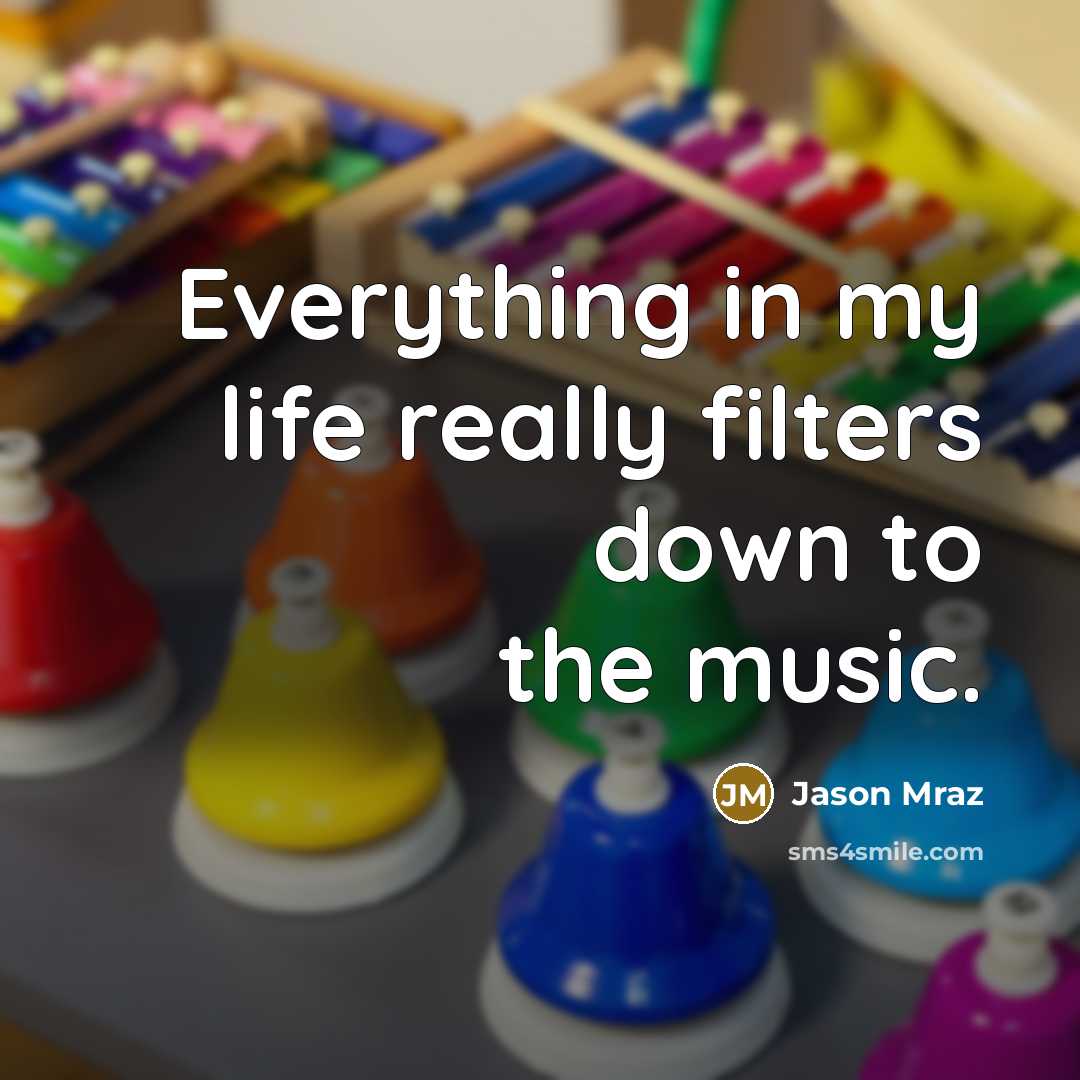 “Everything in my life really filters down to the music.” quote by Jason Mraz