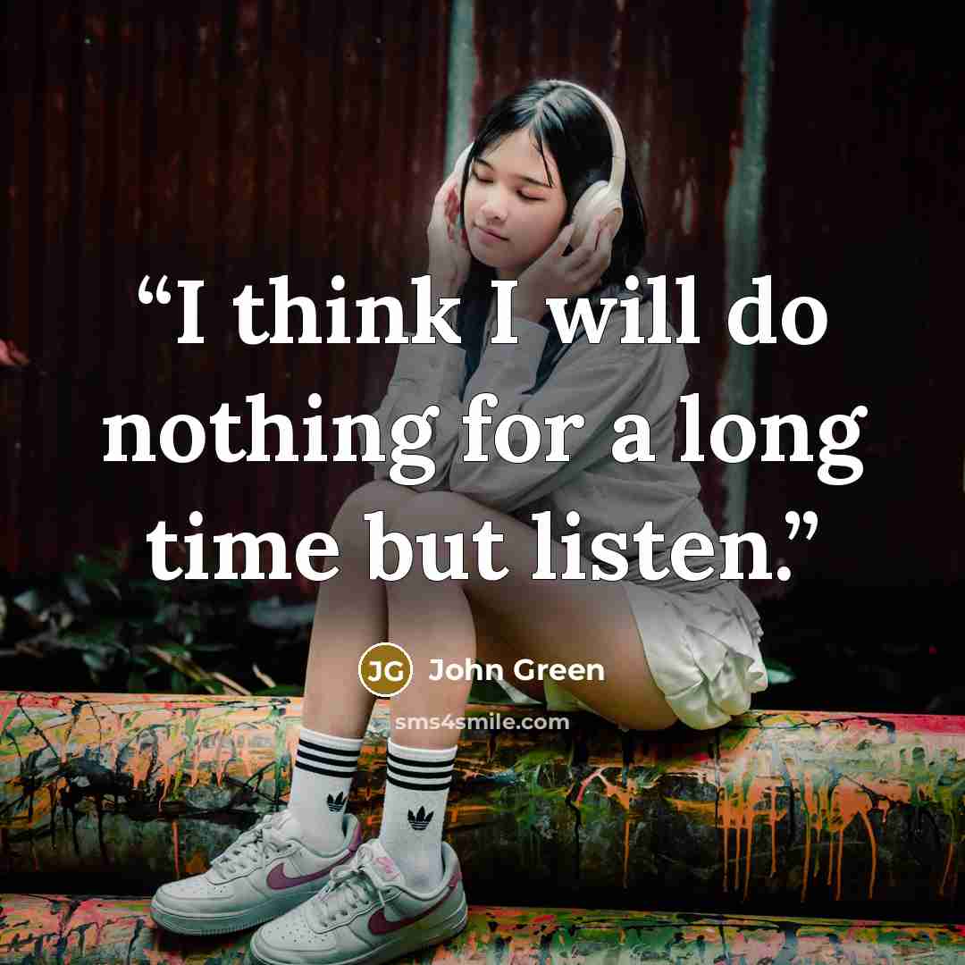 “I think I will do nothing for a long time but listen.” quote by John Green