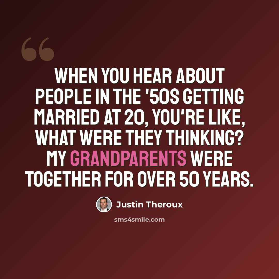 “When you hear about people in the '50s getting married at 20, you're like, What were they thinking? My grandparents were together for over 50 years.” quote by Justin Theroux