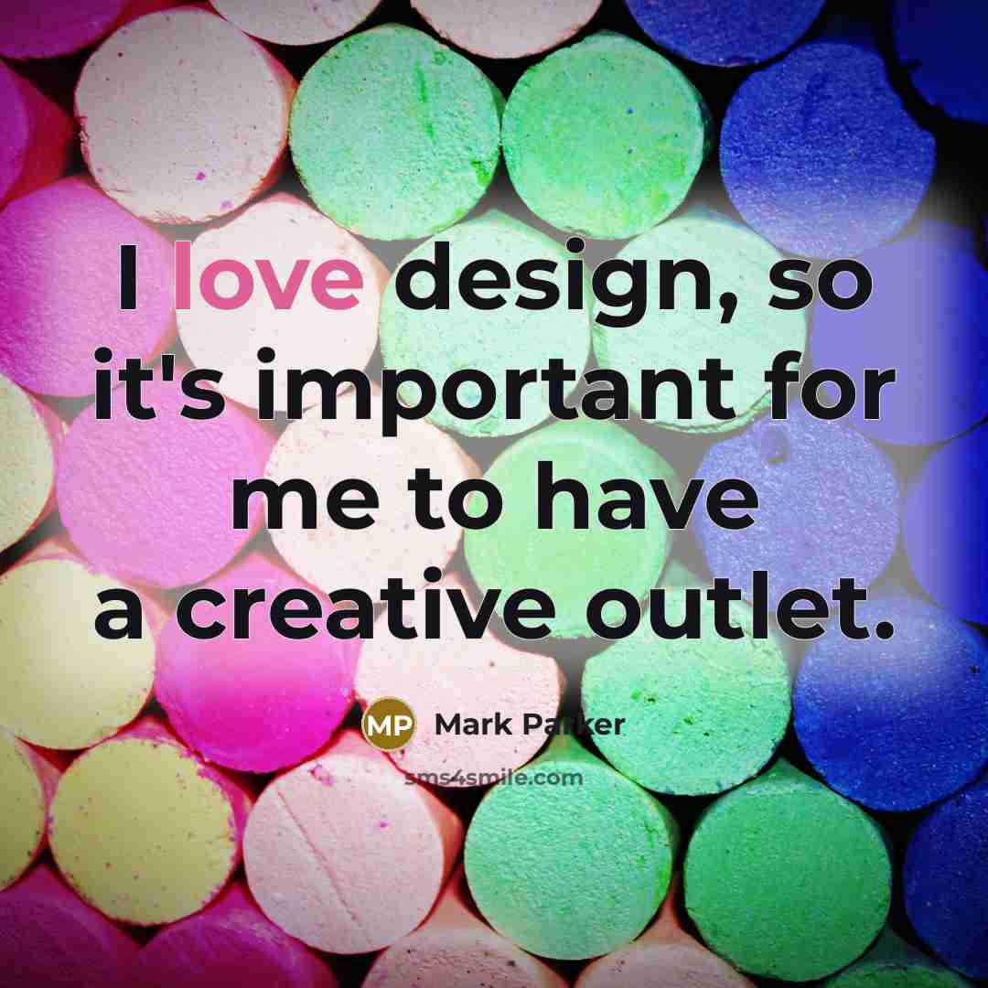 “I love design, so it's important for me to have a creative outlet.” quote by Mark Parker