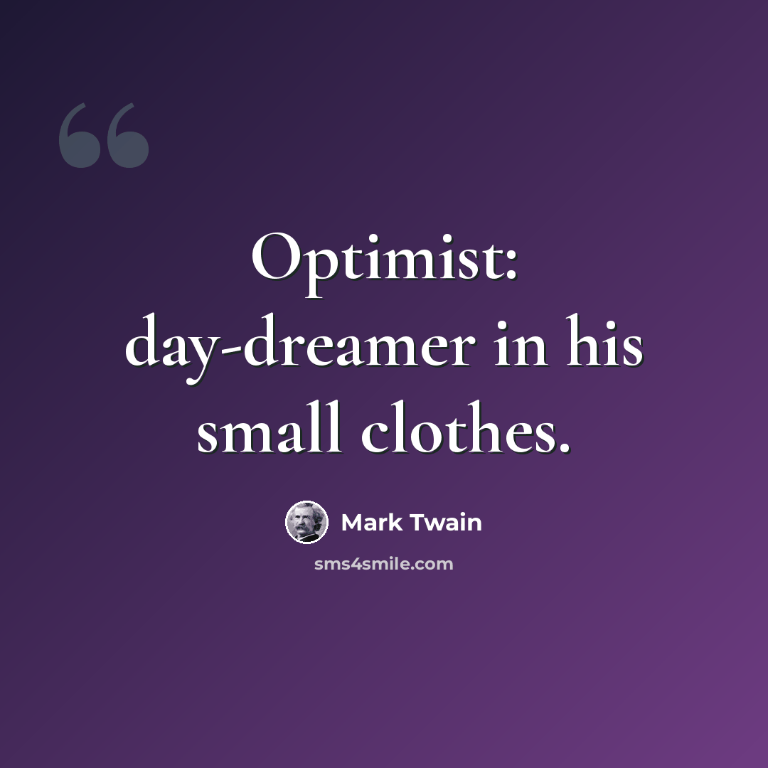 “Optimist: day-dreamer in his small clothes.” quote by Mark Twain