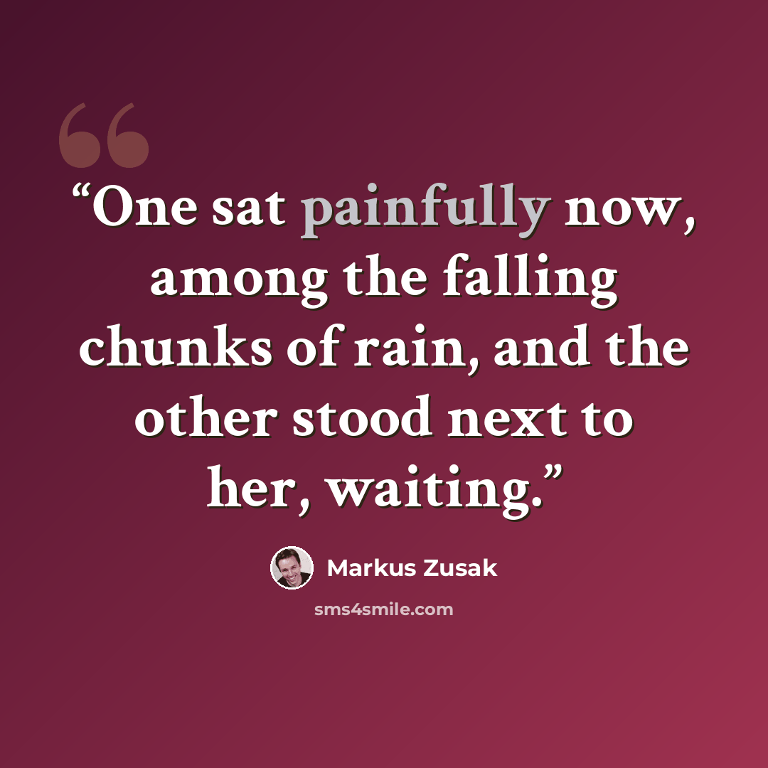 “One sat painfully now, among the falling chunks of rain, and the other stood next to her, waiting.” quote by Markus Zusak