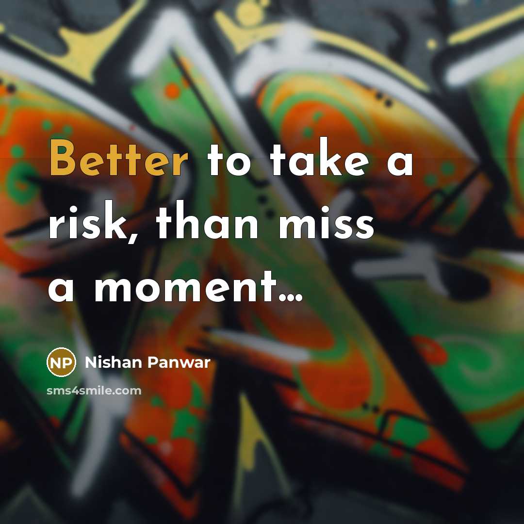“Better to take a risk, than miss a moment...” quote by Nishan Panwar