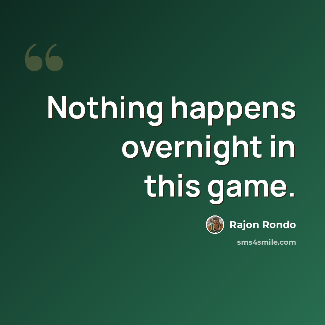 “Nothing happens overnight in this game.” quote by Rajon Rondo