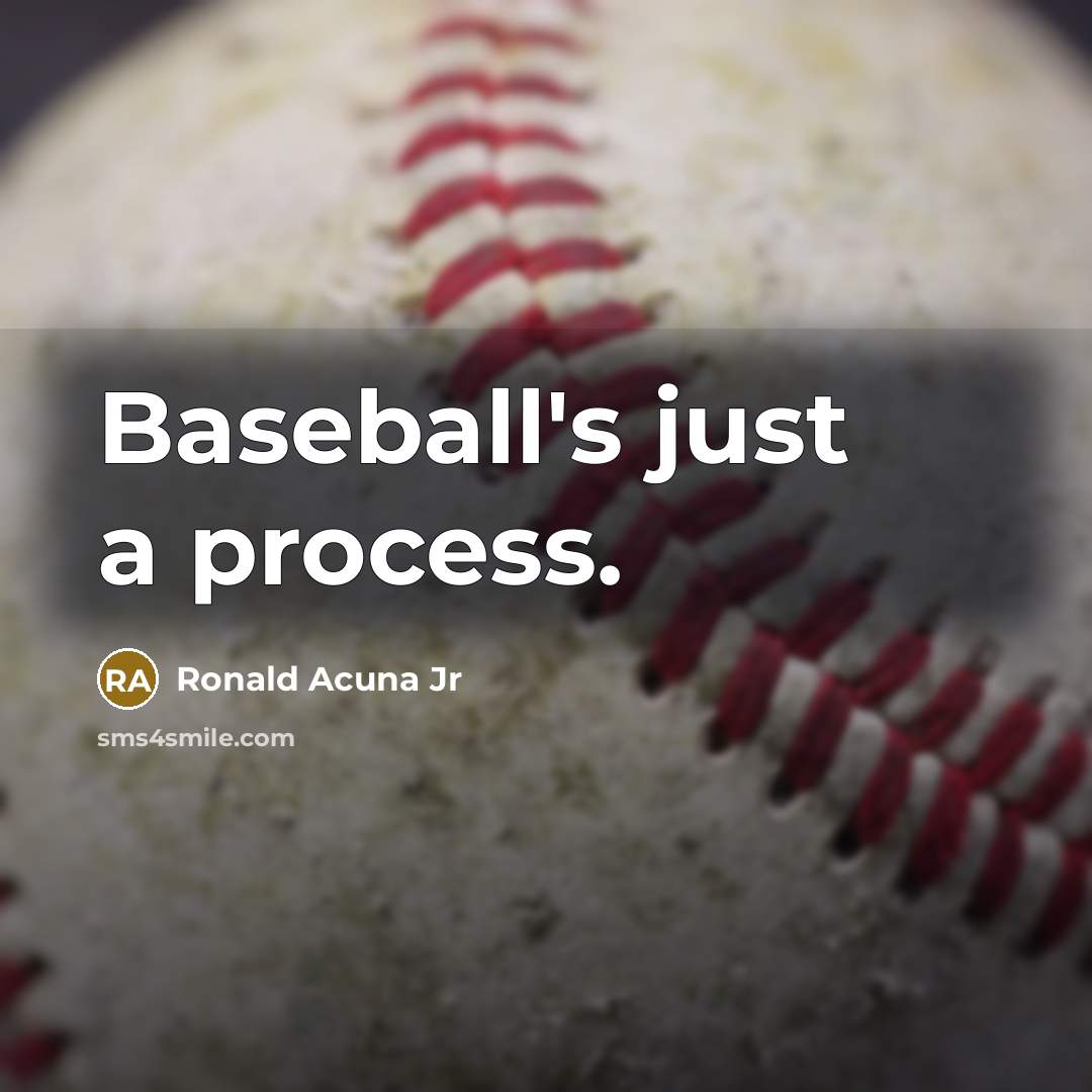 “Baseball's just a process.” quote by Ronald Acuna Jr
