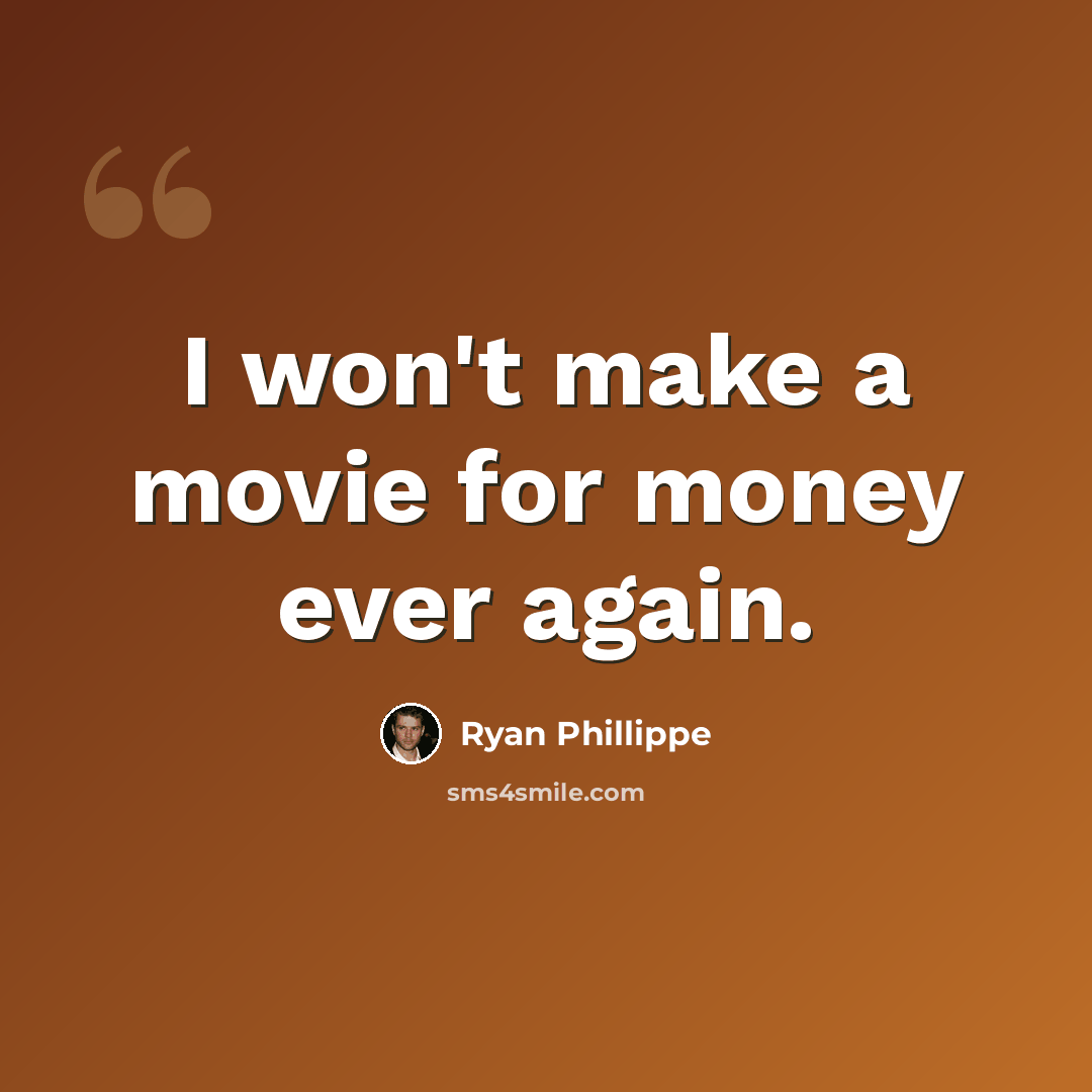 “I won't make a movie for money ever again.” quote by Ryan Phillippe