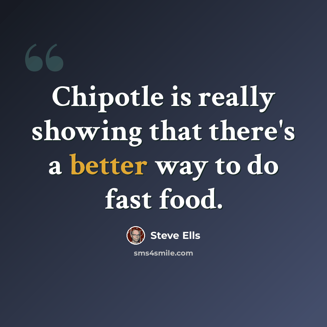 “Chipotle is really showing that there's a better way to do fast food.” quote by Steve Ells