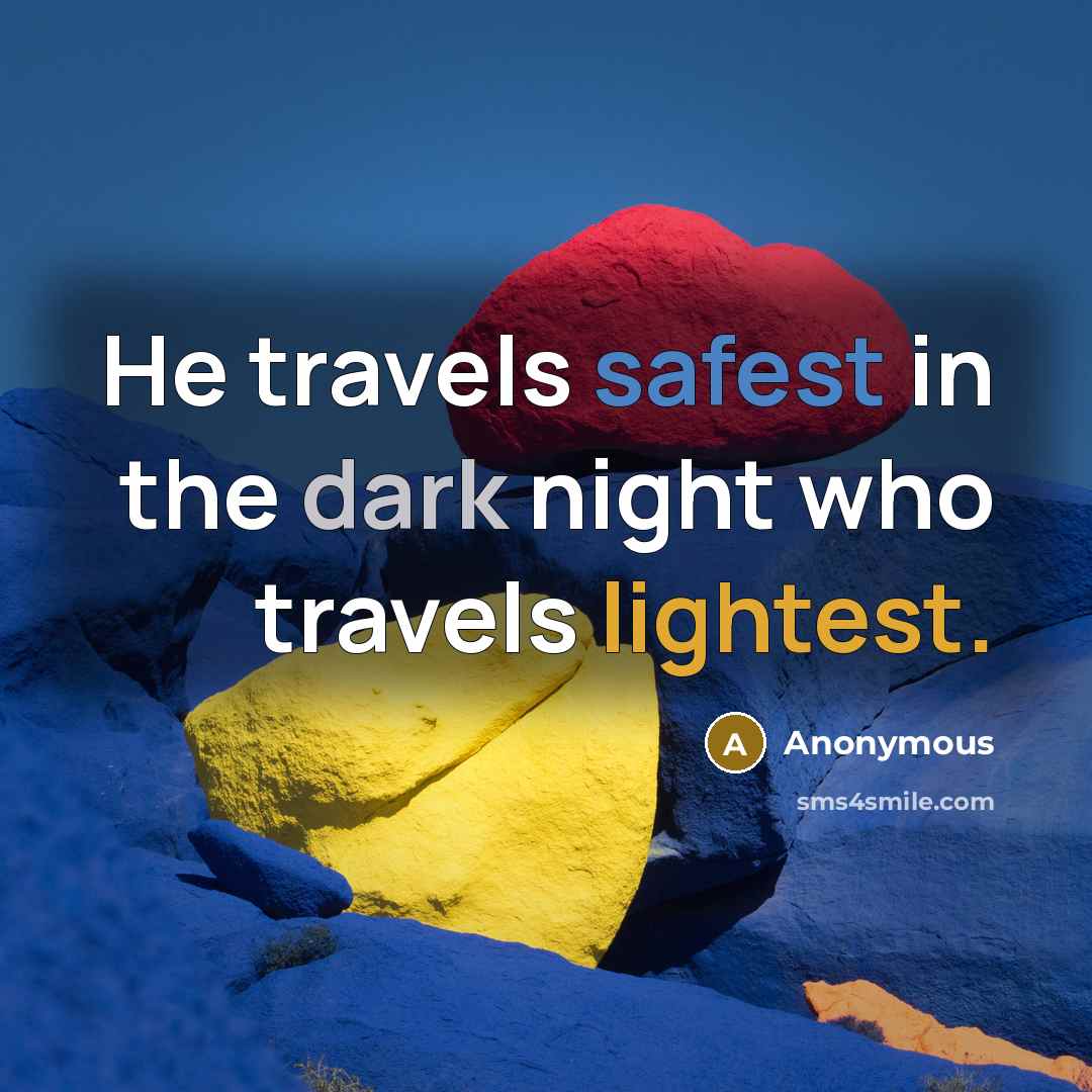 “He travels safest in the dark night who travels lightest.” quote by Anonymous