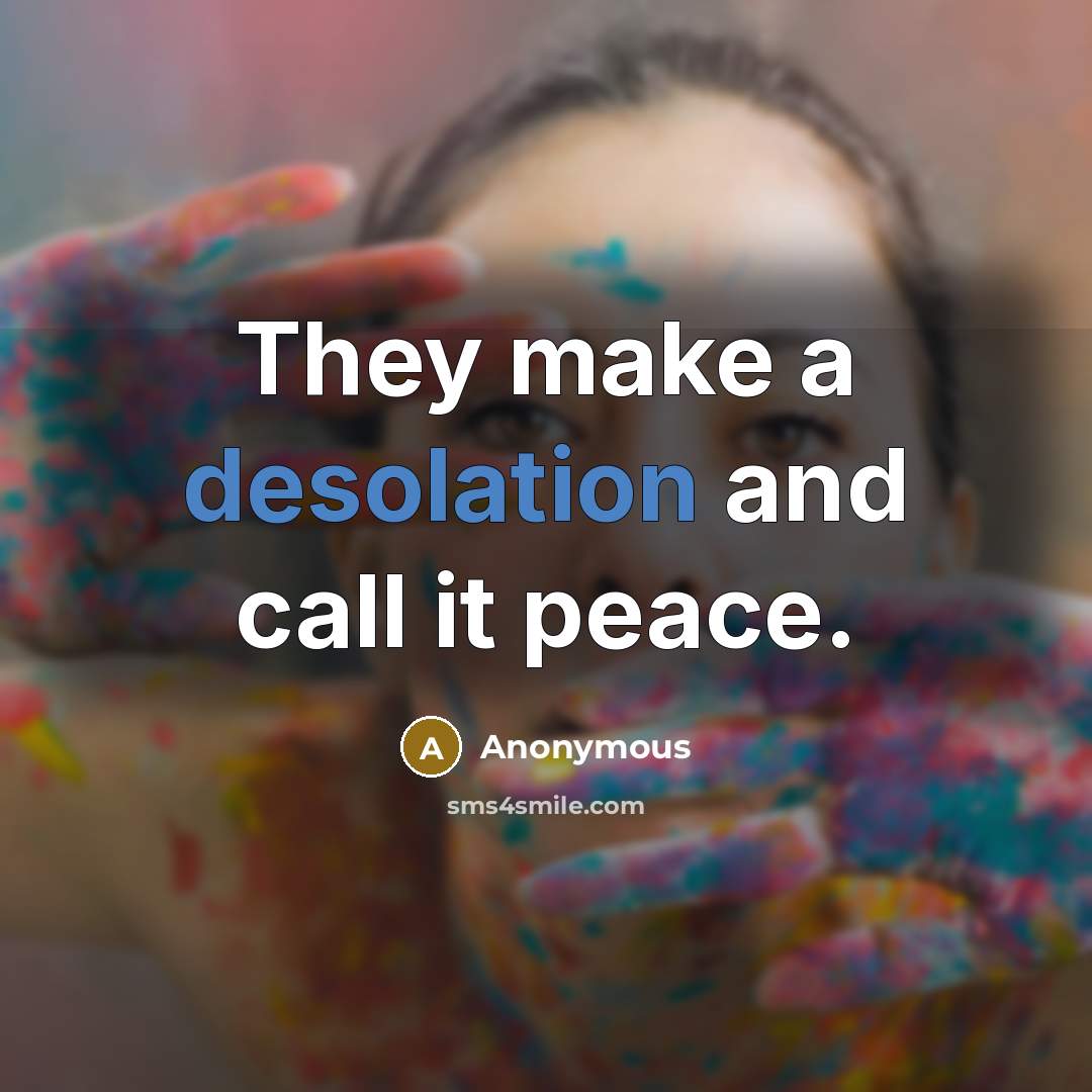 “They make a desolation and call it peace.” quote by Anonymous