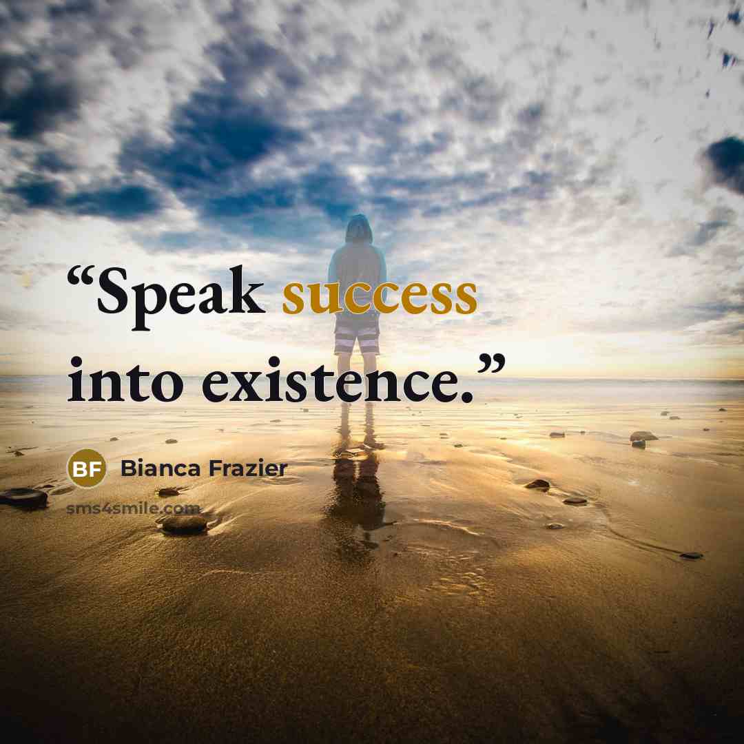 “Speak success into existence.” quote by Bianca Frazier
