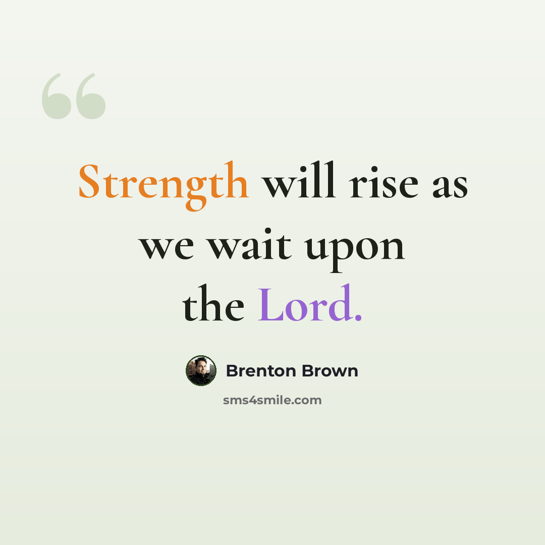 “Strength will rise as we wait upon the Lord.” quote by Brenton Brown