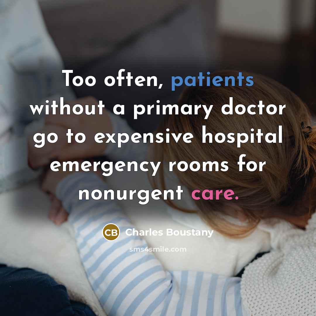 “Too often, patients without a primary doctor go to expensive hospital emergency rooms for nonurgent care.” quote by Charles Boustany
