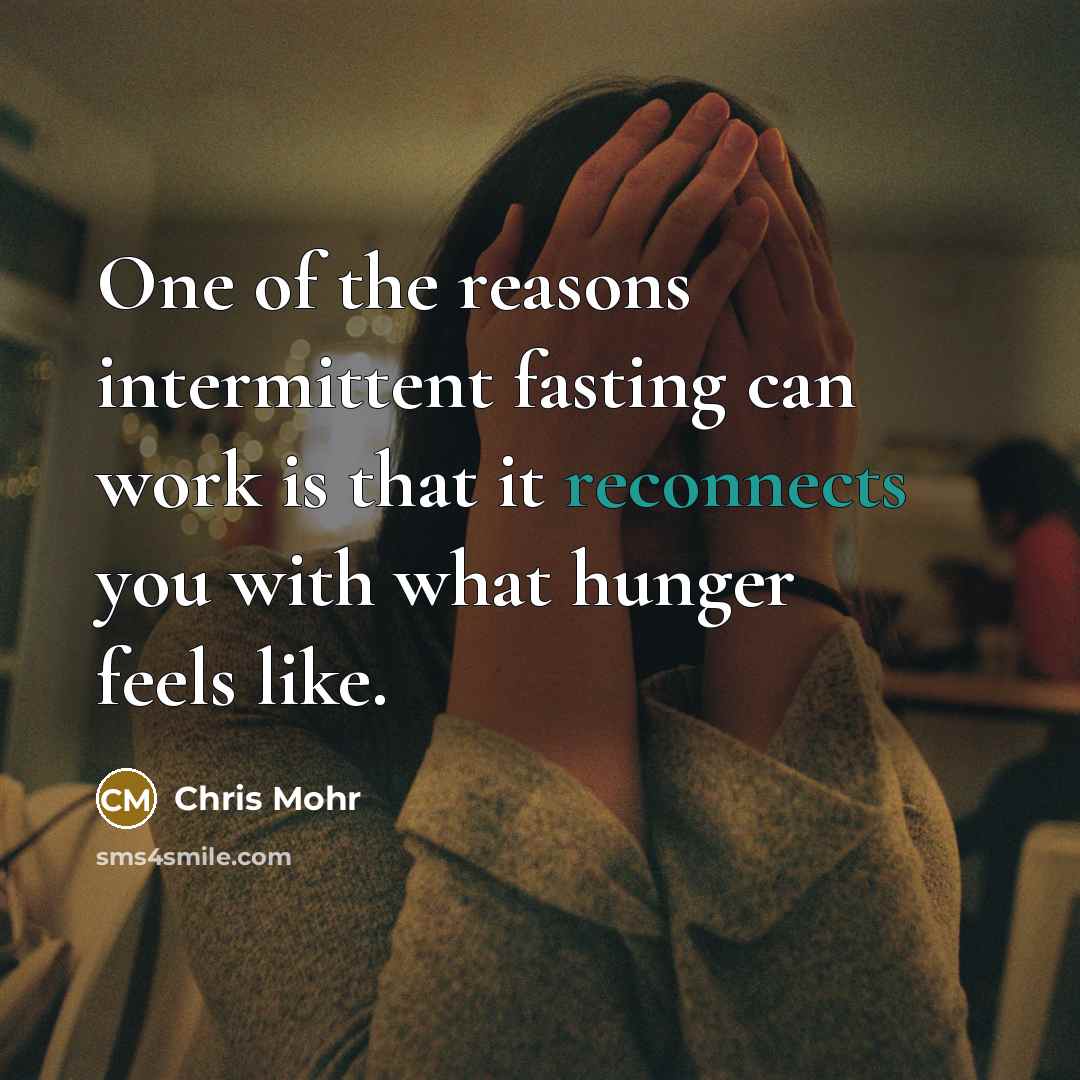 “One of the reasons intermittent fasting can work is that it reconnects you with what hunger feels like.” quote by Chris Mohr