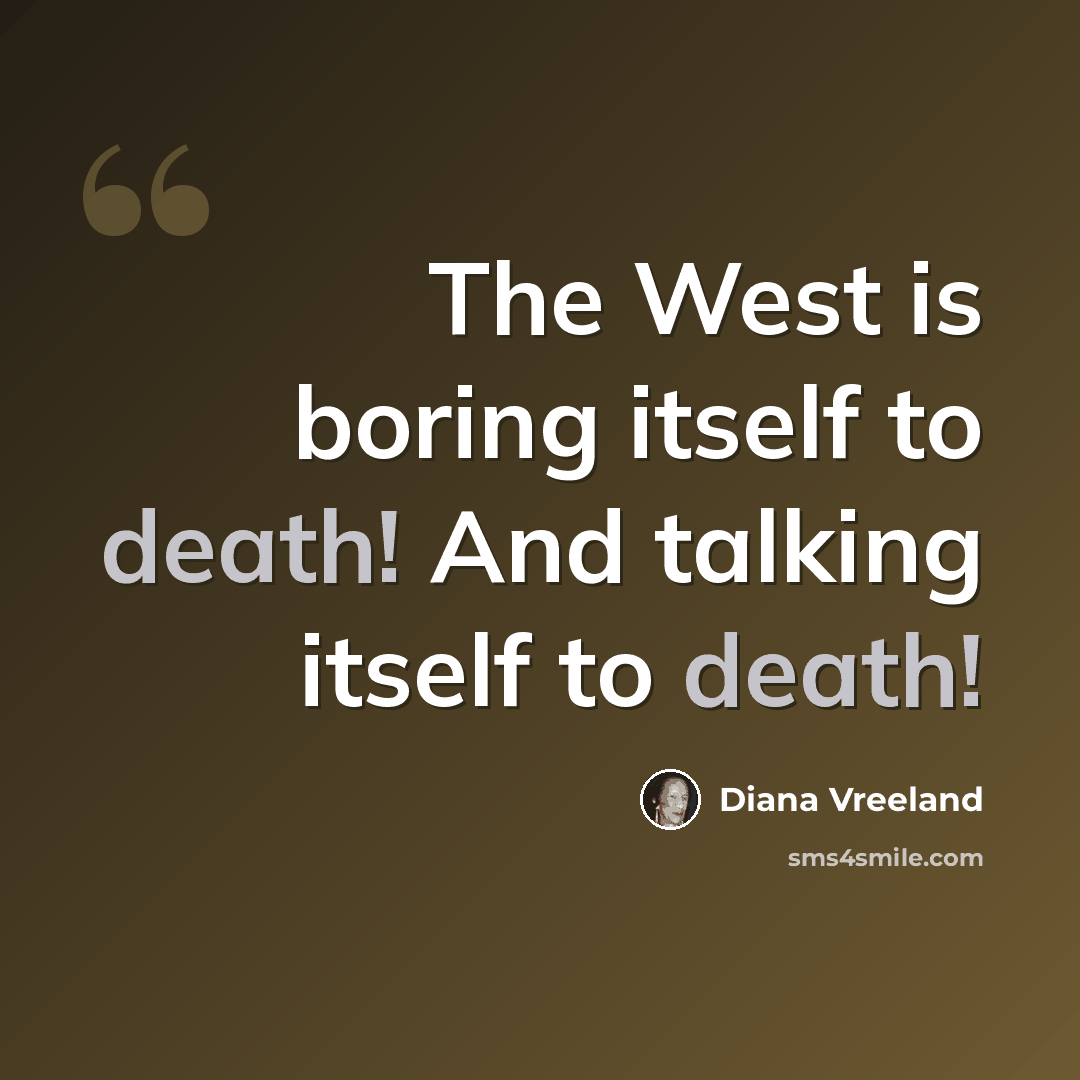 “The West is boring itself to death! And talking itself to death!” quote by Diana Vreeland
