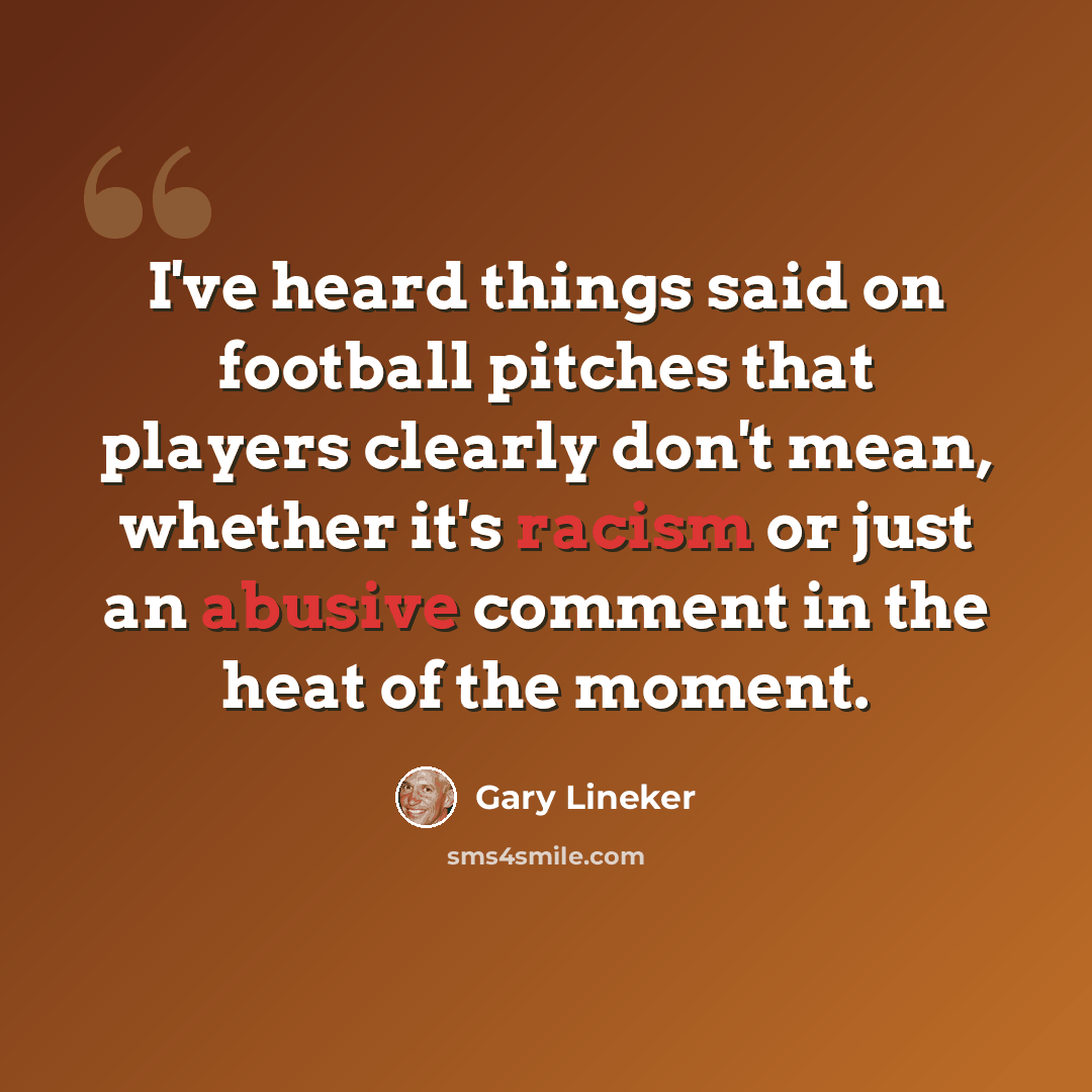 “I've heard things said on football pitches that players clearly don't mean, whether it's racism or just an abusive comment in the heat of the moment.” quote by Gary Lineker