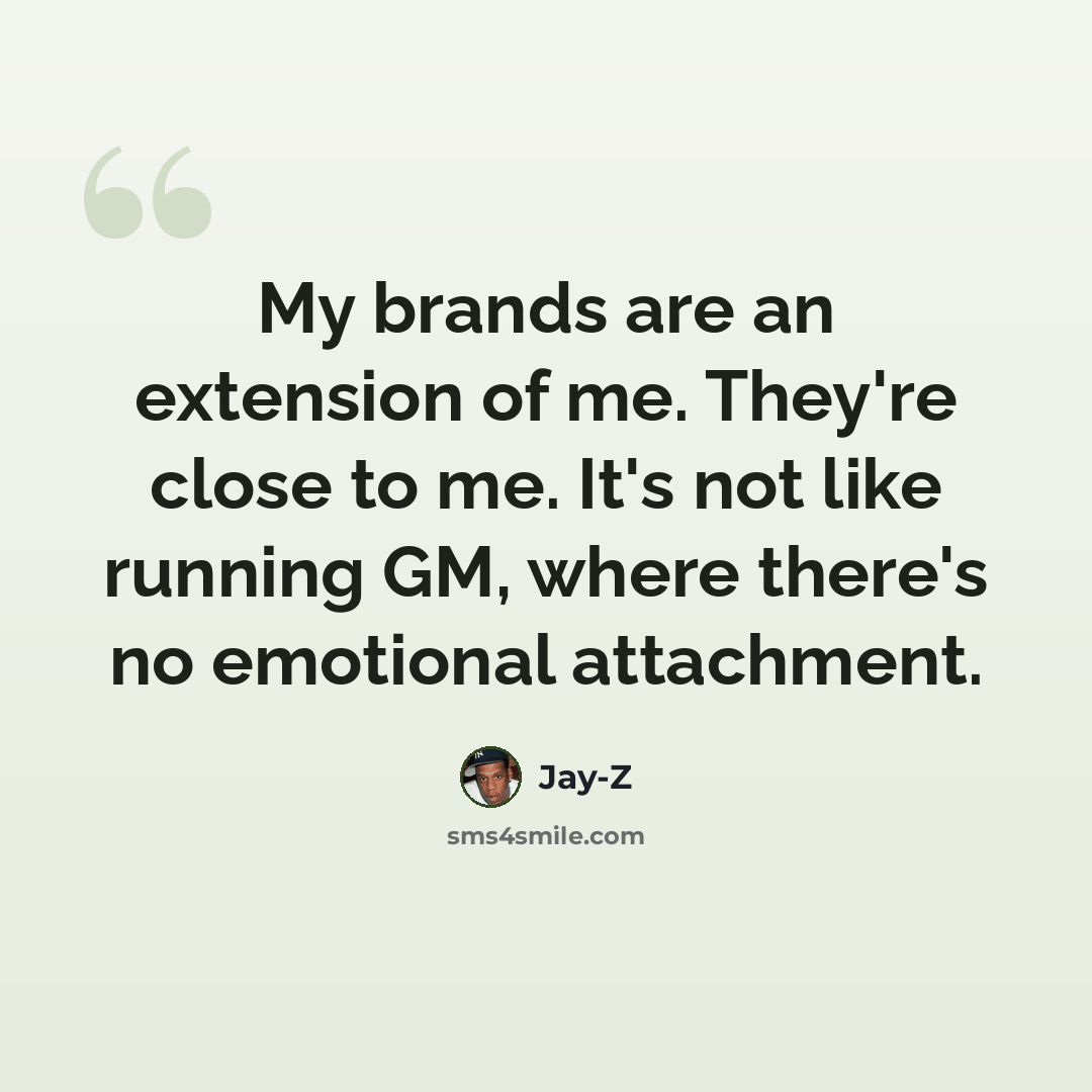 “My brands are an extension of me. They're close to me. It's not like running GM, where there's no emotional attachment.” quote by Jay-Z