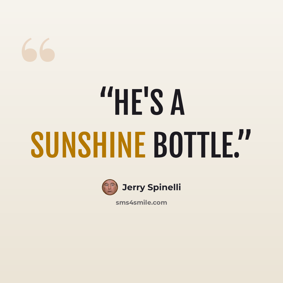 “He's a sunshine bottle.” quote by Jerry Spinelli