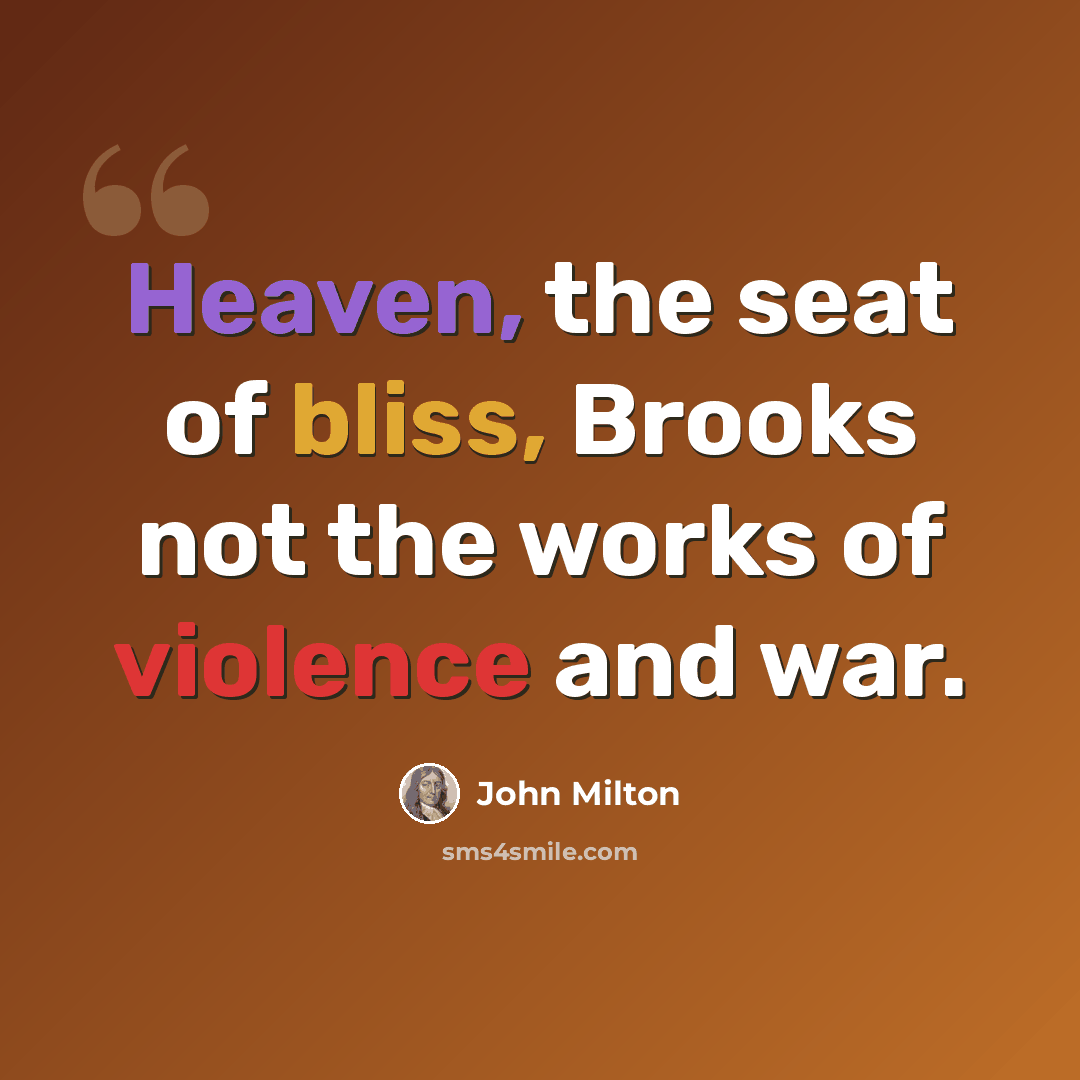 “Heaven, the seat of bliss, Brooks not the works of violence and war.” quote by John Milton