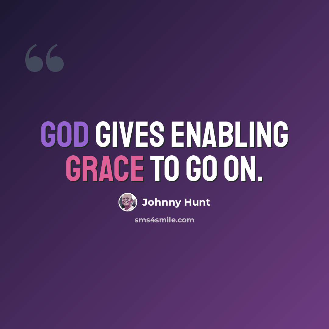 “God gives enabling grace to go on.” quote by Johnny Hunt