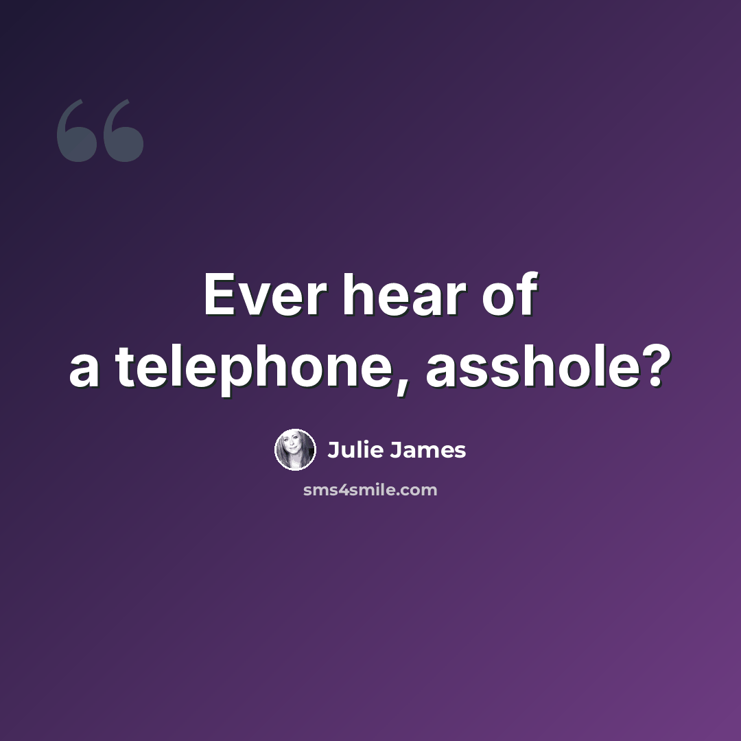 “Ever hear of a telephone, asshole?” quote by Julie James