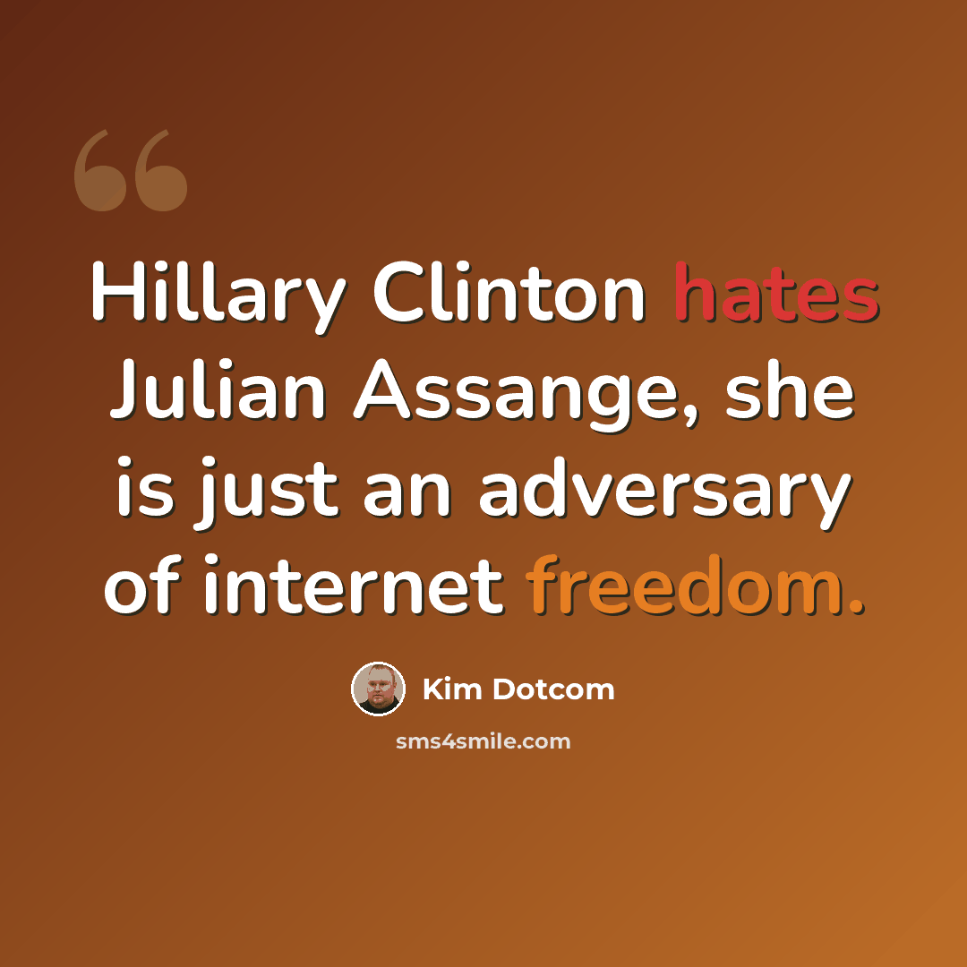 “Hillary Clinton hates Julian Assange, she is just an adversary of internet freedom.” quote by Kim Dotcom