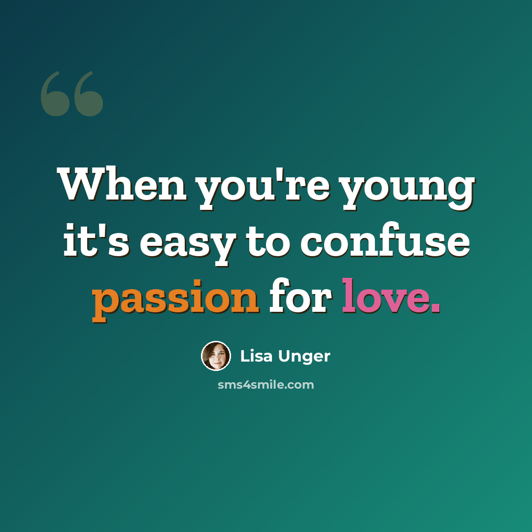 “When you're young it's easy to confuse passion for love.” quote by Lisa Unger
