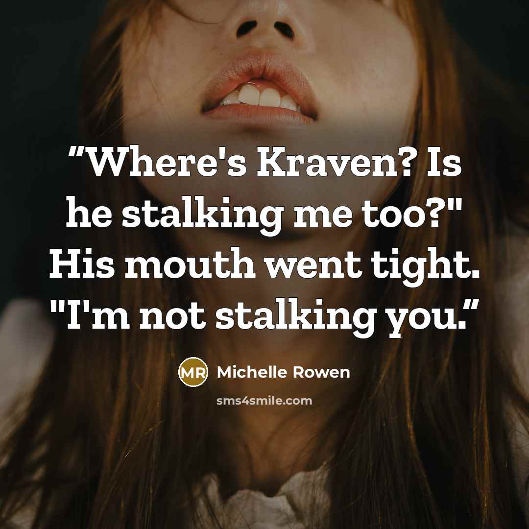 “Where's Kraven? Is he stalking me too?" His mouth went tight. "I'm not stalking you.” quote by Michelle Rowen