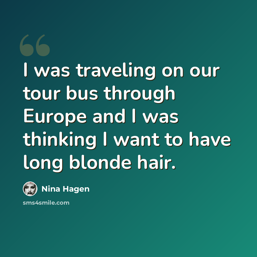 “I was traveling on our tour bus through Europe and I was thinking I want to have long blonde hair.” quote by Nina Hagen
