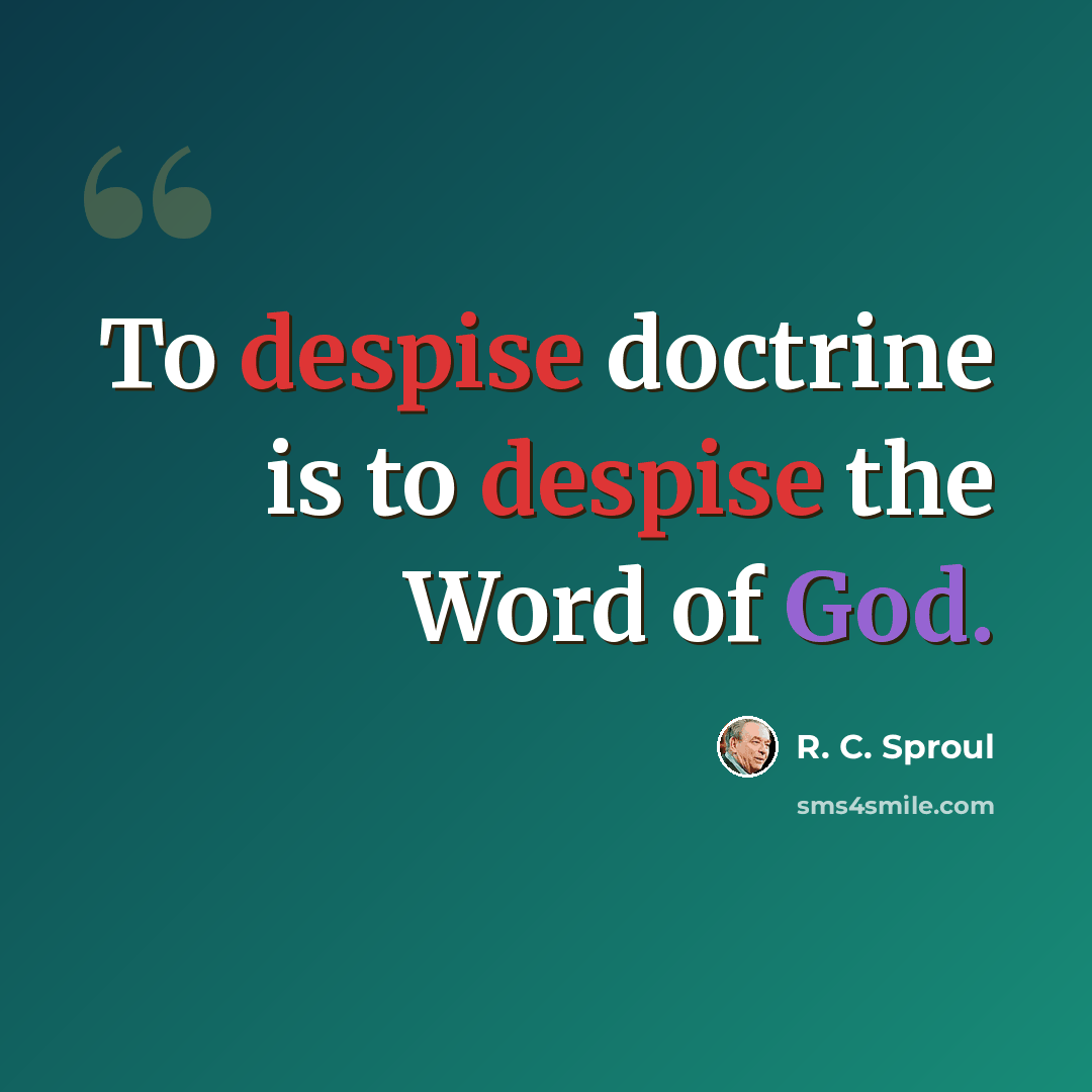 “To despise doctrine is to despise the Word of God.” quote by R. C. Sproul
