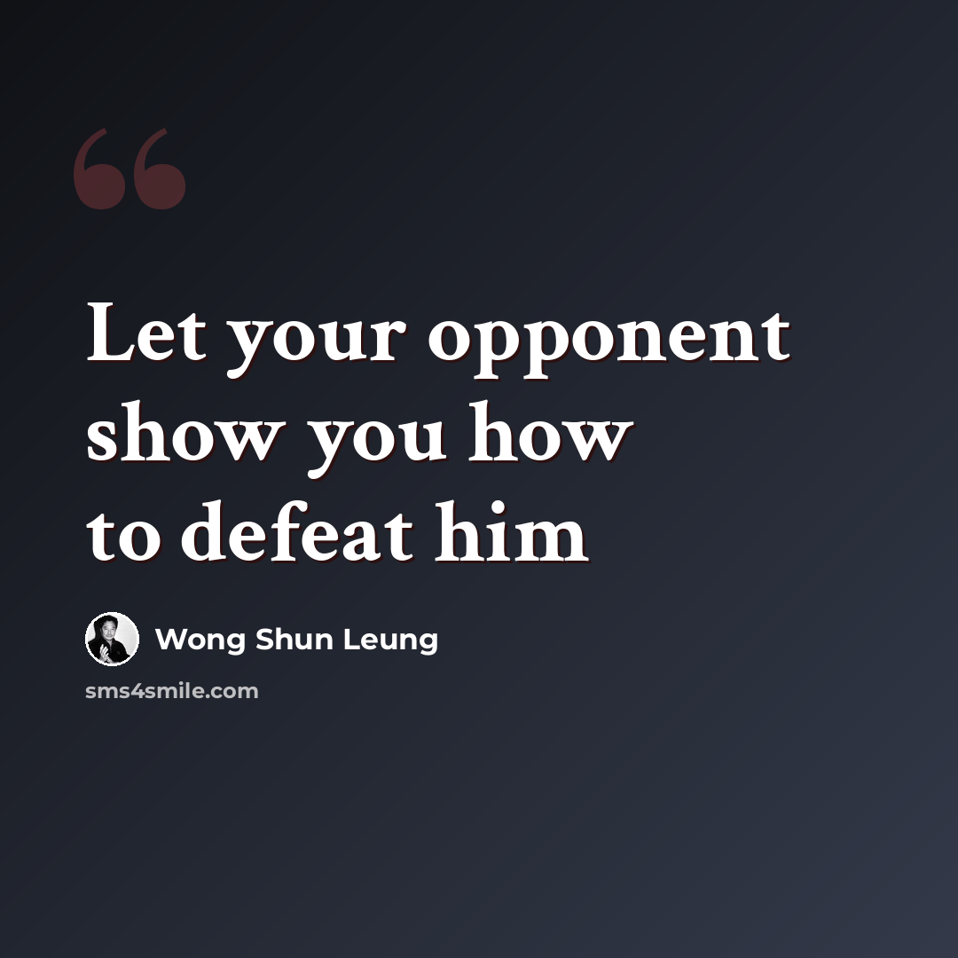 “Let your opponent show you how to defeat him” quote by Wong Shun Leung