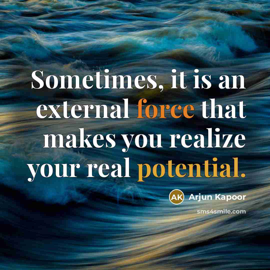 “Sometimes, it is an external force that makes you realize your real potential.” quote by Arjun Kapoor
