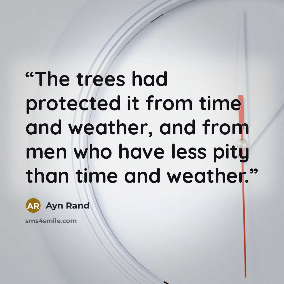 “The trees had protected it from time and weather, and from men who have less pity than time and weather.” quote by Ayn Rand