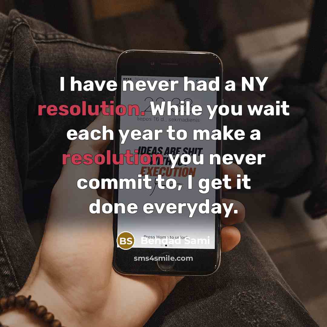 “I have never had a NY resolution. While you wait each year to make a resolution you never commit to, I get it done everyday.” quote by Behdad Sami
