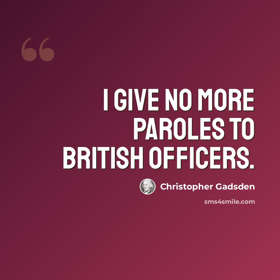 “I give no more paroles to British officers.” quote by Christopher Gadsden